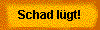  Schad l�gt! 